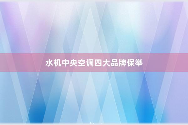 水机中央空调四大品牌保举